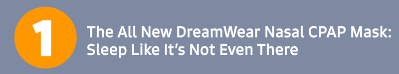 The All New DreamWear Nasal CPAP Mask: Sleep Like It’s Not Even There